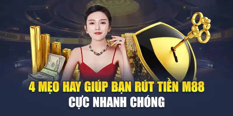 4 mẹo rút tiền M88 nhanh gọn, không lo chậm trễ