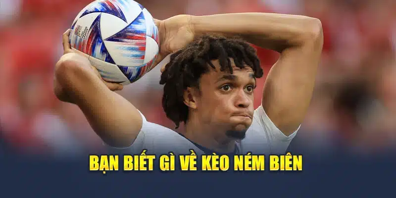 Bạn biết gì về kèo ném biên