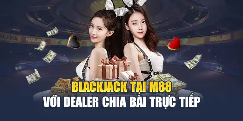 Blackjack tại M88 với dealer chia bài trực tiếp