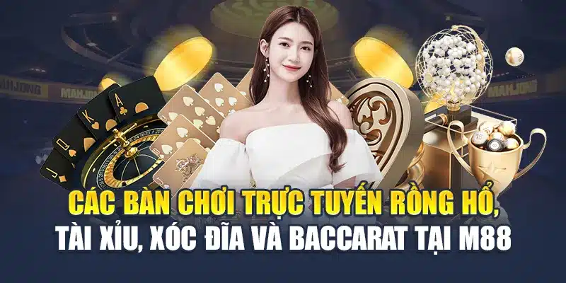 Các bàn chơi trực tuyến Rồng Hổ, Tài Xỉu, Xóc Đĩa và Baccarat tại M88