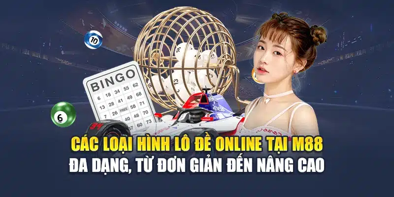 Các loại hình lô đề online tại M88 đa dạng, từ đơn giản đến nâng cao