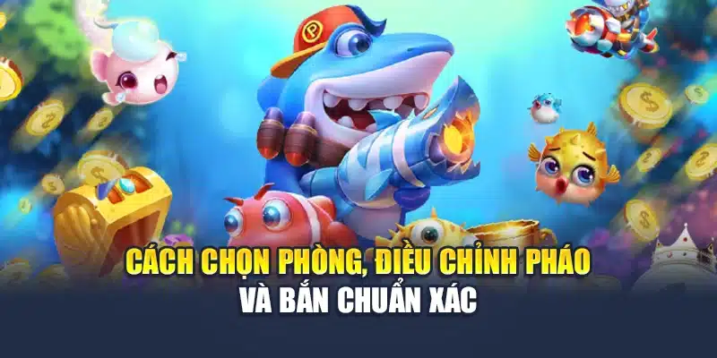 Bắn Cá Đổi Thưởng M88 Chơi Cực Vui Thưởng Cực Khủng Mỗi Ngày 2 Cách chọn phòng, điều chỉnh pháo và bắn chuẩn xác
