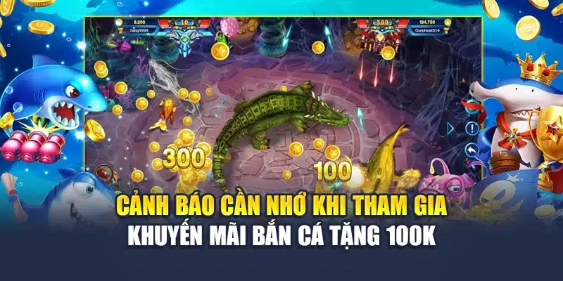 Cảnh báo cần nhớ khi tham gia khuyến mãi bắn cá tặng 100k