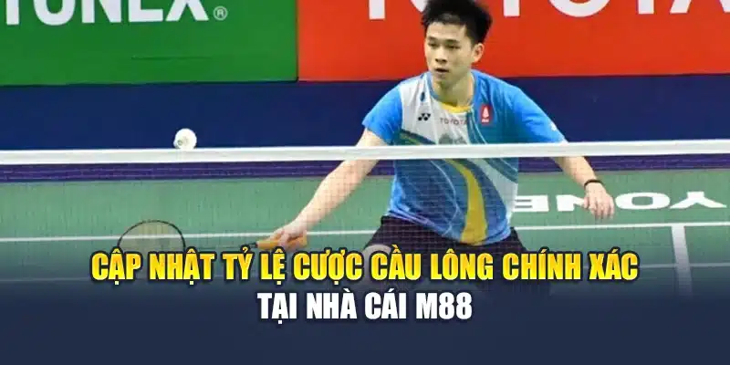Cập nhật tỷ lệ cược cầu lông chính xác tại nhà cái M88