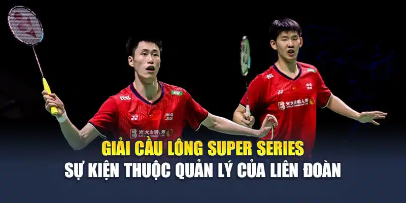 Giải cầu lông Super Series – sự kiện thuộc quản lý của liên đoàn