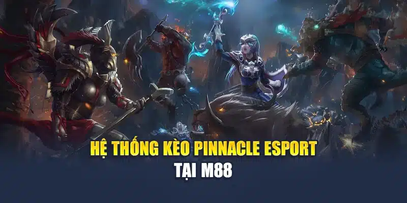 Hệ thống kèo Pinnacle Esport tại M88