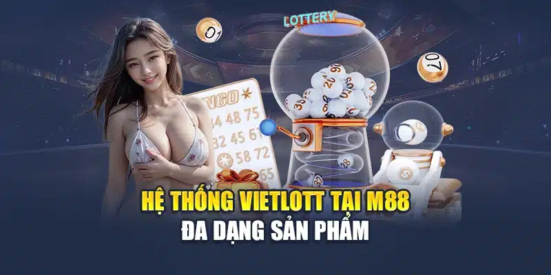 Hệ thống Vietlott tại M88 đa dạng sản phẩm