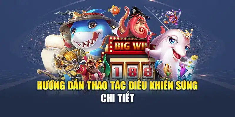 Hướng dẫn thao tác điều khiển súng chi tiết
