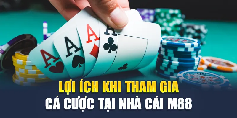 Lợi ích khi tham gia cá cược tại nhà cái M88
