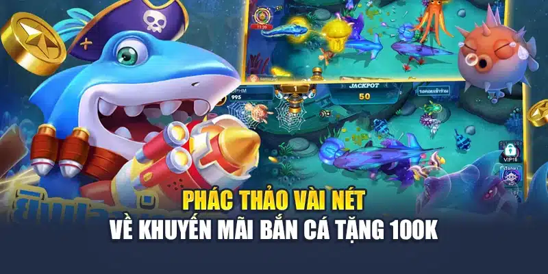 Phác thảo vài nét về khuyến mãi bắn cá tặng 100k