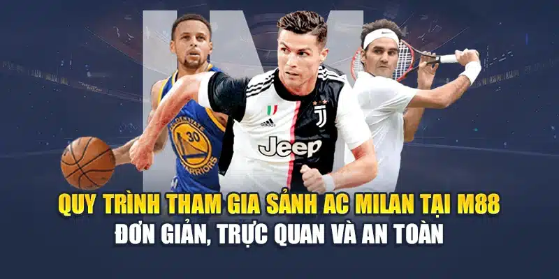 Quy trình tham gia sảnh AC Milan tại M88 đơn giản, trực quan và an toàn
