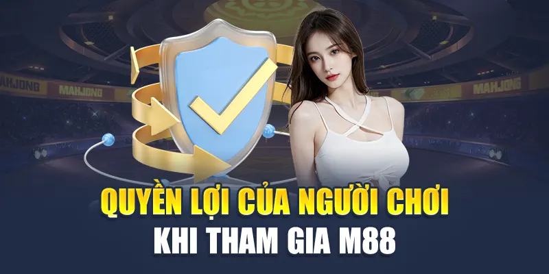 Quyền lợi của người chơi khi tham gia M88