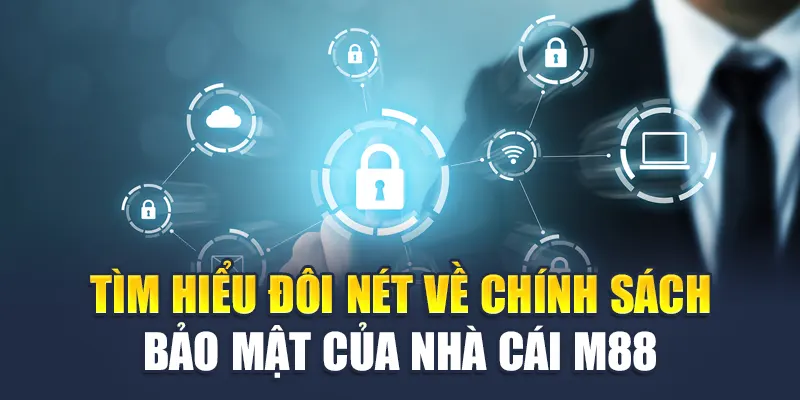 Tìm hiểu đôi nét về chính sách bảo mật của nhà cái M88