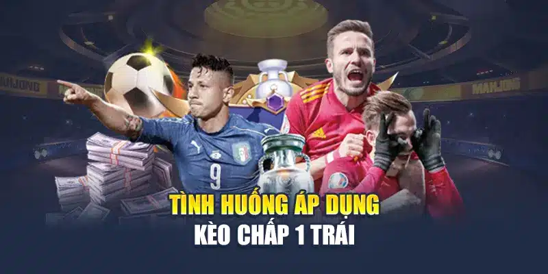 Tình huống áp dụng kèo chấp 1 trái
