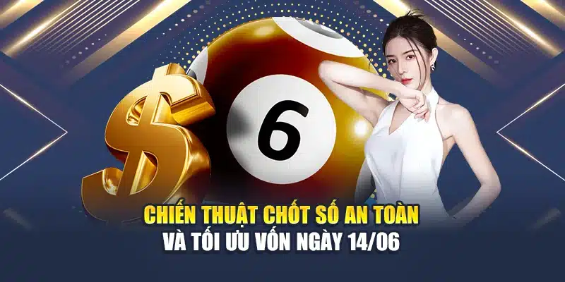Chiến thuật chốt số an toàn và tối ưu vốn ngày 14/06