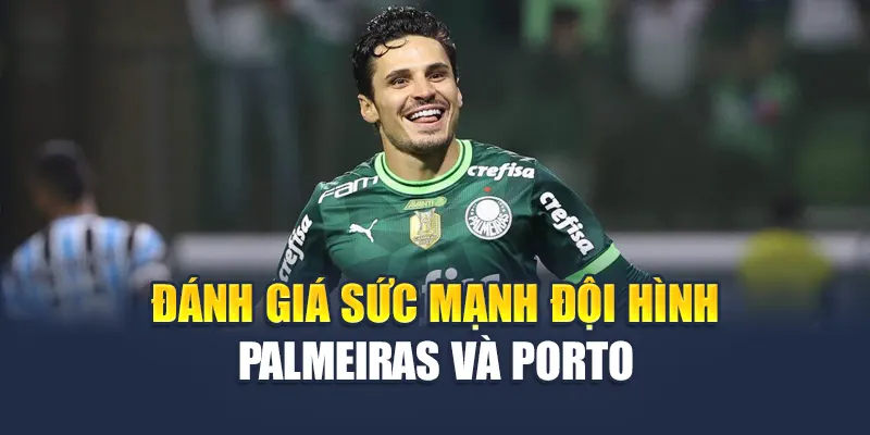 Đánh giá sức mạnh đội hình Palmeiras và Porto