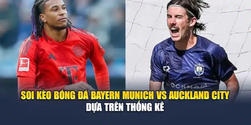 Soi kèo bóng đá Bayern Munich vs Auckland City dựa trên thống kê