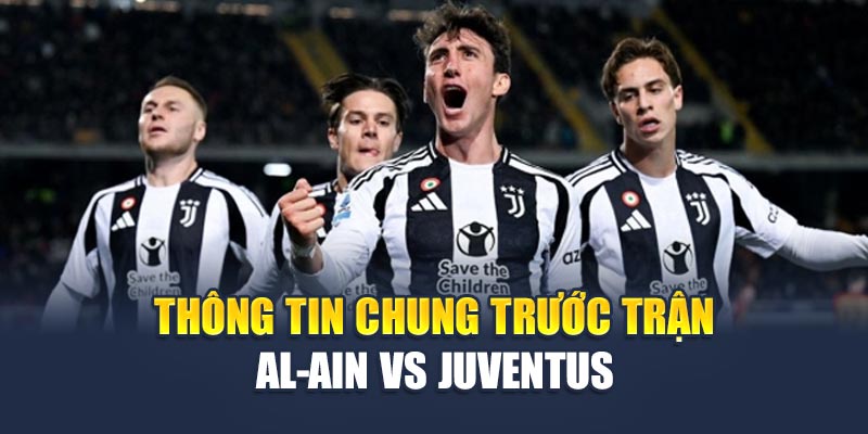 Thông tin chung trước trận Al-Ain vs Juventus